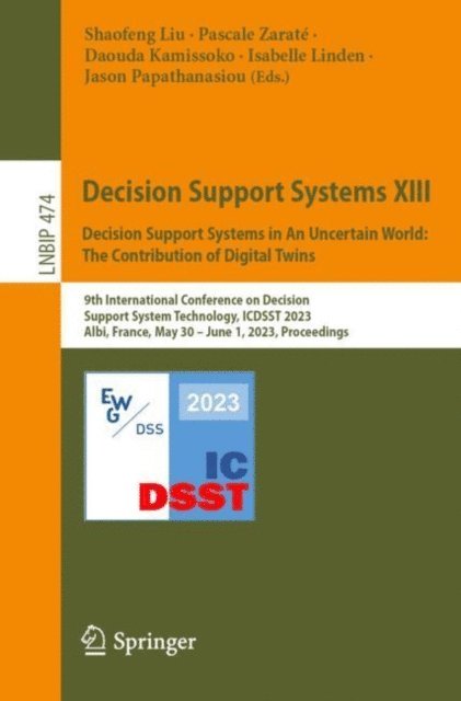 Jason Papathanasiou, Isabelle Linden, Daouda Kamissoko, Pascale Zarate, Shaofeng Liu - Decision Support Systems XIII. Decision Support Systems in An Uncertain World: The Contribution of Digital Twins, E-bok