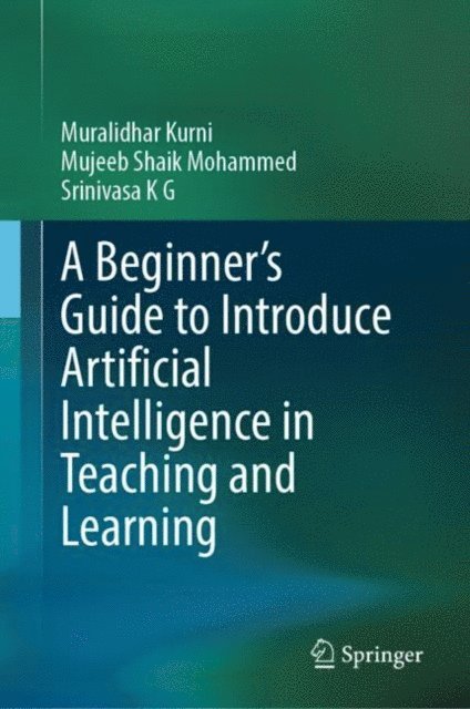 Srinivasa K G, Mujeeb Shaik Mohammed, Muralidhar Kurni - Beginner's Guide to Introduce Artificial Intelligence in Teaching and Learning, E-bok