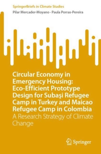 Paula Porras-Pereira, Pilar Mercader-Moyano - Circular Economy in Emergency Housing: Eco-Efficient Prototype Design for Subasi Refugee Camp in Turkey and Maicao Refugee Camp in Colombia, E-bok