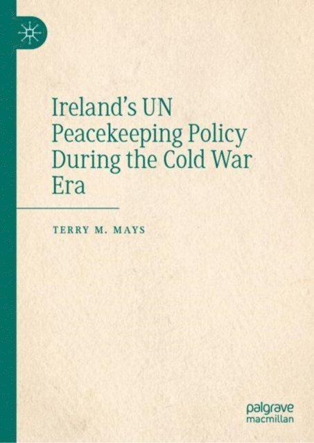 Terry M. Mays - Ireland's UN Peacekeeping Policy During the Cold War Era, E-bok