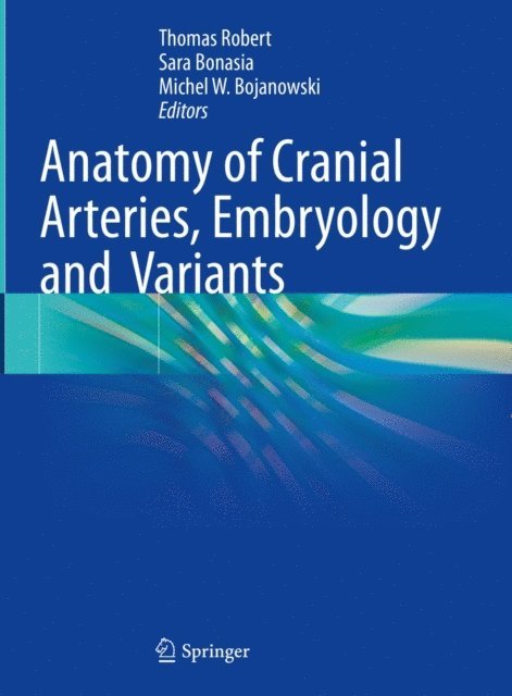 Michel W. Bojanowski, Sara Bonasia, Thomas Robert - Anatomy of Cranial Arteries, Embryology and Variants, E-bok