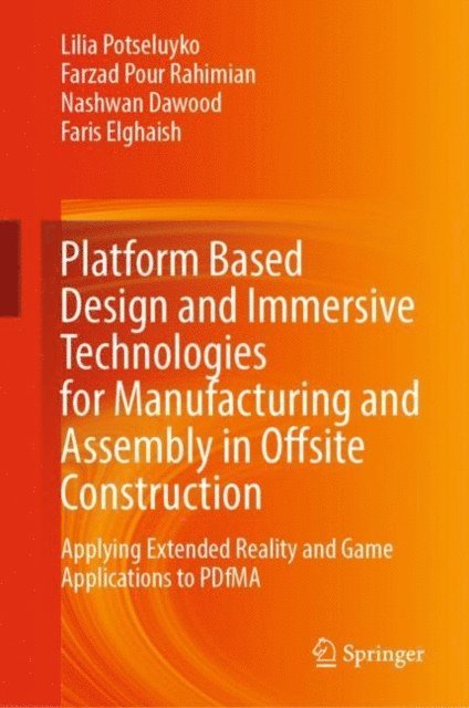 Faris Elghaish, Nashwan Dawood, Farzad Pour Rahimian, Lilia Potseluyko - Platform Based Design and Immersive Technologies for Manufacturing and Assembly in Offsite Construction, E-bok