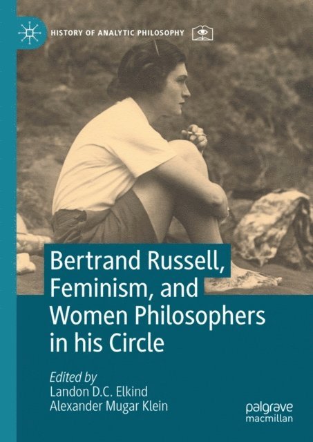 Alexander Mugar Klein, Landon D. C. Elkind - Bertrand Russell, Feminism, and Women Philosophers in his Circle, E-bok