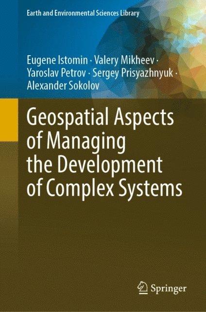 Alexander Sokolov, Sergey Prisyazhnyuk, Yaroslav Petrov, Valery Mikheev, Eugene Istomin - Geospatial Aspects of Managing the Development of Complex Systems, E-bok
