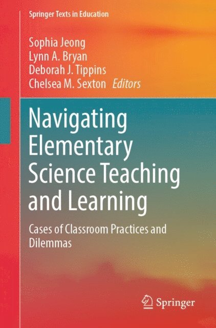 Chelsea M. Sexton, Deborah J. Tippins, Lynn A. Bryan, Sophia Jeong - Navigating Elementary Science Teaching and Learning, E-bok