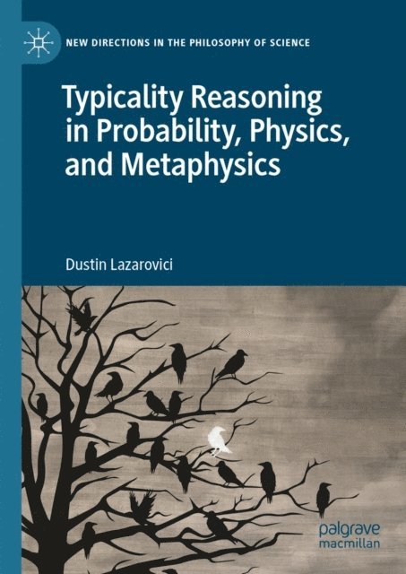 Dustin Lazarovici - Typicality Reasoning in Probability, Physics, and Metaphysics, E-bok