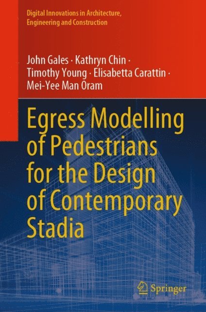 Mei-Yee Man Oram, Elisabetta Carattin, Timothy Young, Kathryn Chin, John Gales - Egress Modelling of Pedestrians for the Design of Contemporary Stadia, E-bok