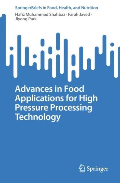 Jiyong Park, Farah Javed, Hafiz Muhammad Shahbaz - Advances in Food Applications for High Pressure Processing Technology, E-bok