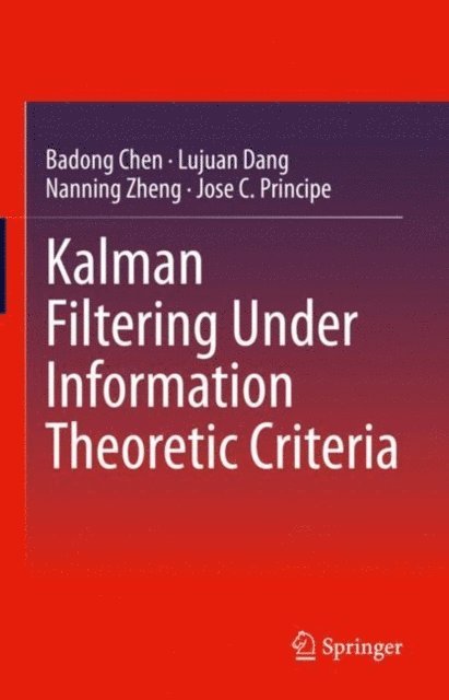 Jose C. Principe, Nanning Zheng, Lujuan Dang, Badong Chen - Kalman Filtering Under Information Theoretic Criteria, E-bok