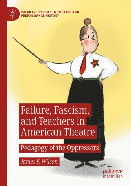 James F. Wilson - Failure, Fascism, and Teachers in American Theatre, E-bok