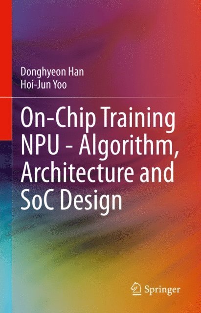 Hoi-Jun Yoo, Donghyeon Han - On-Chip Training NPU - Algorithm, Architecture and SoC Design, E-bok