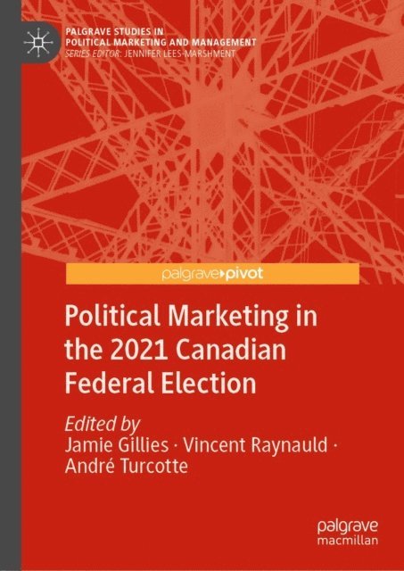 Andre Turcotte, Vincent Raynauld, Jamie Gillies - Political Marketing in the 2021 Canadian Federal Election, E-bok