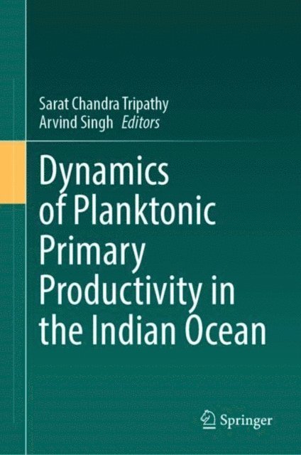 Arvind Singh, Sarat Chandra Tripathy - Dynamics of Planktonic Primary Productivity in the Indian Ocean, E-bok