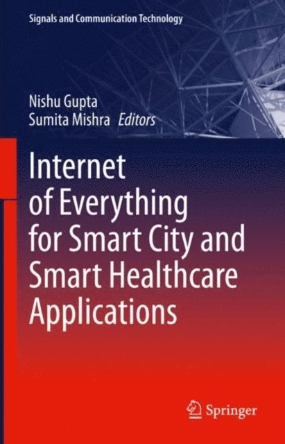 Sumita Mishra, Nishu Gupta - Internet of Everything for Smart City and Smart Healthcare Applications, E-bok