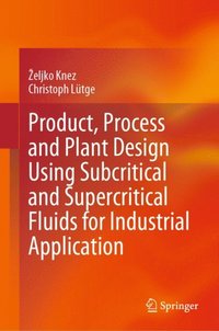 Product, Process and Plant Design Using Subcritical and Supercritical Fluids for Industrial Application