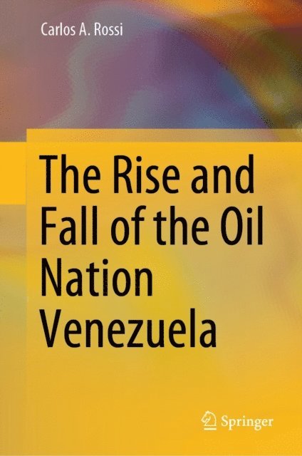 Carlos A. Rossi - Rise and Fall of the Oil Nation Venezuela, E-bok