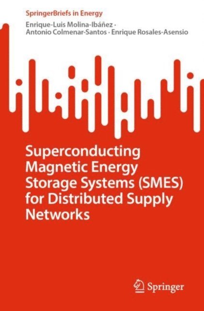 Enrique Rosales-Asensio, Antonio Colmenar-Santos, Enrique-Luis Molina-Ibanez - Superconducting Magnetic Energy Storage Systems (SMES) for Distributed Supply Networks, E-bok