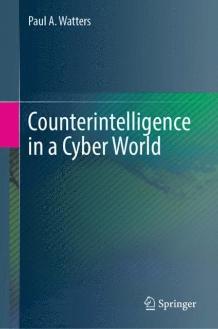 Paul A. Watters - Counterintelligence in a Cyber World, E-bok