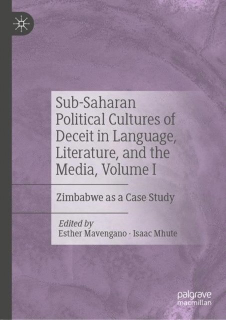 Isaac Mhute, Esther Mavengano - Sub-Saharan Political Cultures of Deceit in Language, Literature, and the Media, Volume I, E-bok