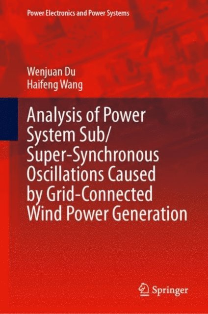 Haifeng Wang, Wenjuan Du - Analysis of Power System Sub/Super-Synchronous Oscillations Caused by Grid-Connected Wind Power Generation, E-bok