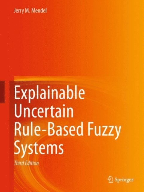 Jerry M. Mendel - Explainable Uncertain Rule-Based Fuzzy Systems, E-bok