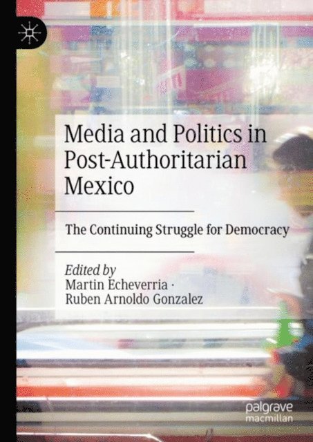 Ruben Arnoldo Gonzalez, Martin Echeverria - Media and Politics in Post-Authoritarian Mexico, E-bok
