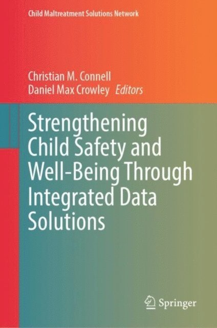 Daniel Max Crowley, Christian M. Connell - Strengthening Child Safety and Well-Being Through Integrated Data Solutions, E-bok