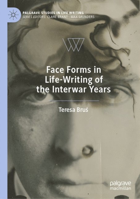 Teresa Brus - Face Forms in Life-Writing of the Interwar Years, E-bok