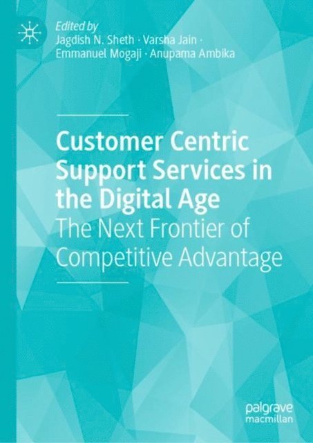 Anupama Ambika, Emmanuel Mogaji, Varsha Jain, Jagdish N. Sheth - Customer Centric Support Services in the Digital Age, E-bok
