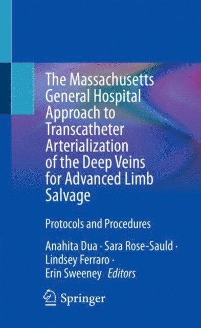 Erin Sweeney, Lindsey Ferraro, Sara Rose-Sauld, Anahita Dua - Massachusetts General Hospital Approach to Transcatheter Arterialization of the Deep Veins for Advanced Limb Salvage, E-bok