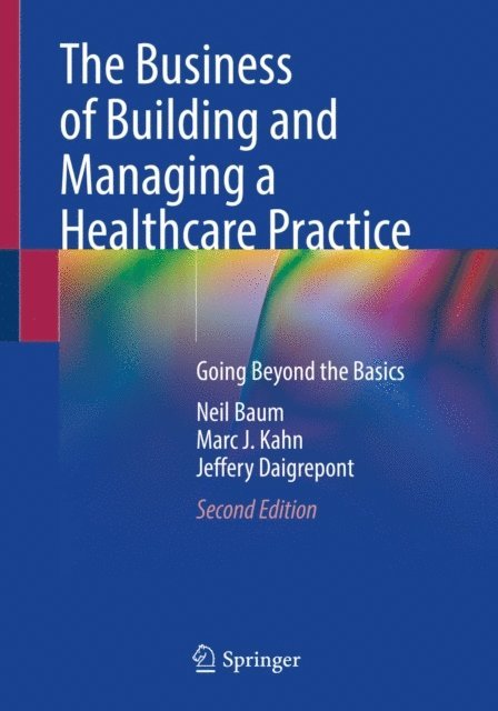 Jeffery Daigrepont, Marc J. Kahn, Neil Baum - Business of Building and Managing a Healthcare Practice, E-bok