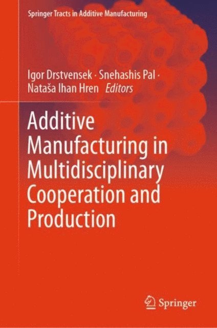 Natasa Ihan Hren, Snehashis Pal, Igor Drstvensek - Additive Manufacturing in Multidisciplinary Cooperation and Production, E-bok