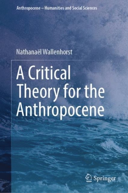 Nathanael Wallenhorst - Critical Theory for the Anthropocene, E-bok