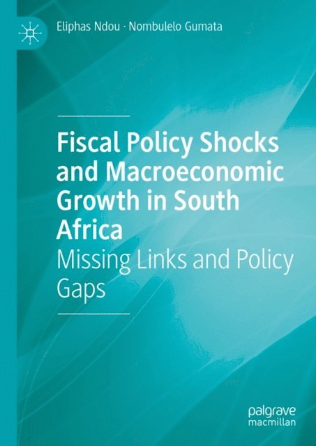 Nombulelo Gumata, Eliphas Ndou - Fiscal Policy Shocks and Macroeconomic Growth in South Africa, E-bok