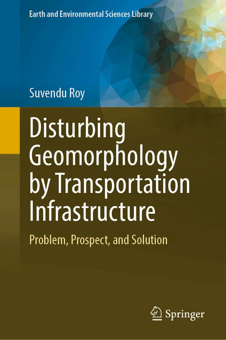 Suvendu Roy - Disturbing Geomorphology by Transportation Infrastructure, Inbunden