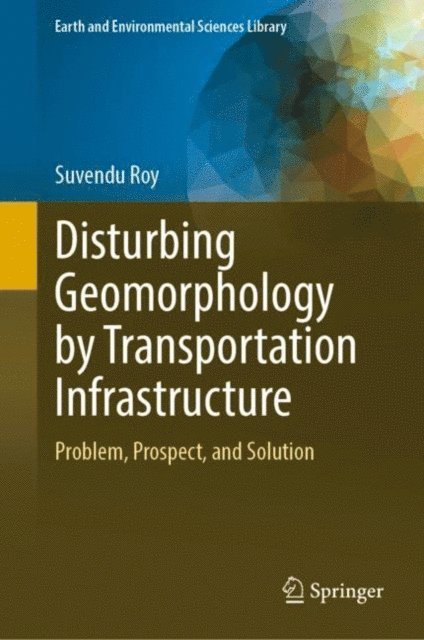Suvendu Roy - Disturbing Geomorphology by Transportation Infrastructure, E-bok