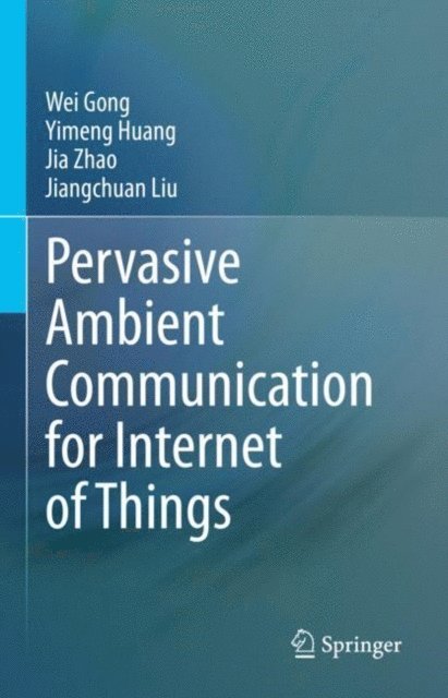 Jiangchuan Liu, Jia Zhao, Yimeng Huang, Wei Gong - Pervasive Ambient Communication for Internet of Things, E-bok