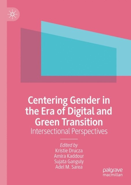 Adel M. Sarea, Sujata Ganguly, Amira Kaddour, Kristie Drucza - Centering Gender in the Era of Digital and Green Transition, E-bok