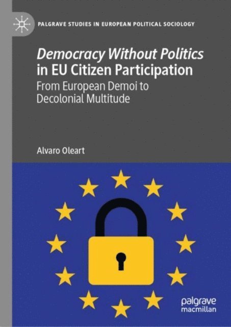 Alvaro Oleart - Democracy Without Politics in EU Citizen Participation, E-bok