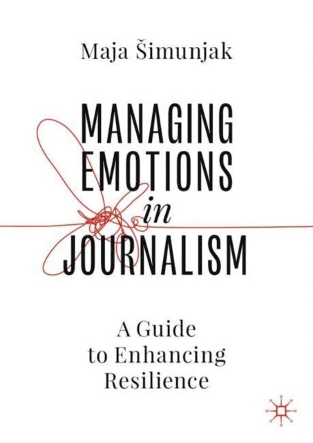 Maja Simunjak - Managing Emotions in Journalism, E-bok