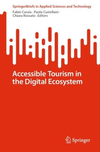 Chiara Rossato, Paola Castellani, Fabio Cassia - Accessible Tourism in the Digital Ecosystem, E-bok