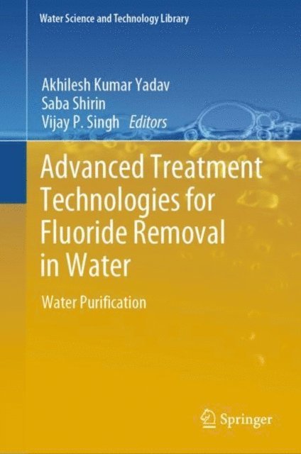 Vijay P. Singh, Saba Shirin, Akhilesh Kumar Yadav - Advanced Treatment Technologies for Fluoride Removal in Water, E-bok