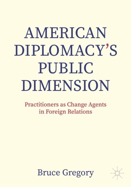 Bruce Gregory - American Diplomacy's Public Dimension, E-bok