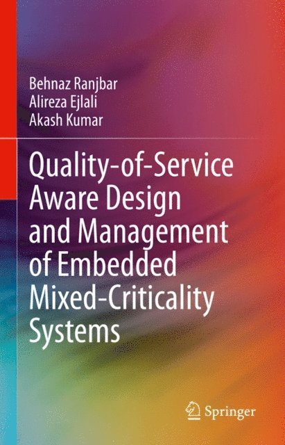 Akash Kumar, Alireza Ejlali, Behnaz Ranjbar - Quality-of-Service Aware Design and Management of Embedded Mixed-Criticality Systems, E-bok