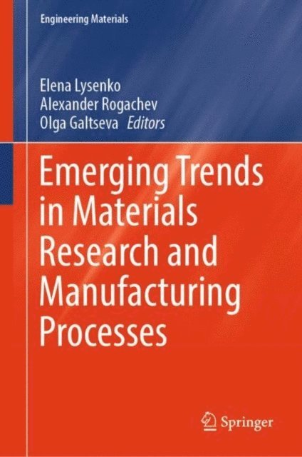 Olga Galtseva, Alexander Rogachev, Elena Lysenko - Emerging Trends in Materials Research and Manufacturing Processes, E-bok