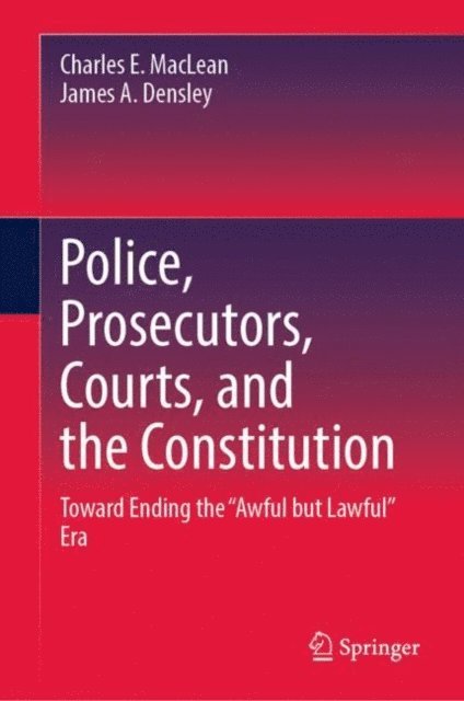 James A. Densley, Charles E. MacLean - Police, Prosecutors, Courts, and the Constitution, E-bok
