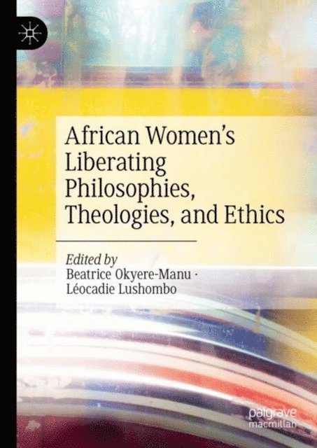 Leocadie Lushombo, Beatrice Okyere-Manu - African Women's Liberating Philosophies, Theologies, and Ethics, E-bok