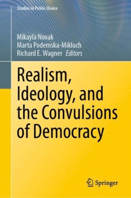 Richard E. Wagner, Marta Podemska-Mikluch, Mikayla Novak - Realism, Ideology, and the Convulsions of Democracy, E-bok