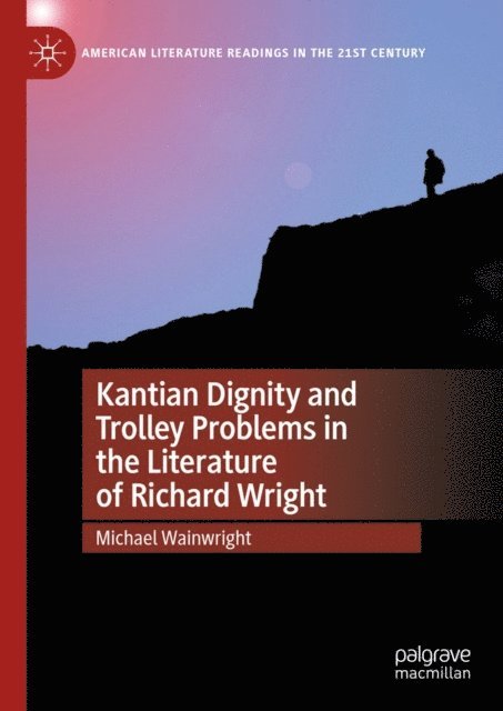 Michael Wainwright - Kantian Dignity and Trolley Problems in the Literature of Richard Wright, E-bok