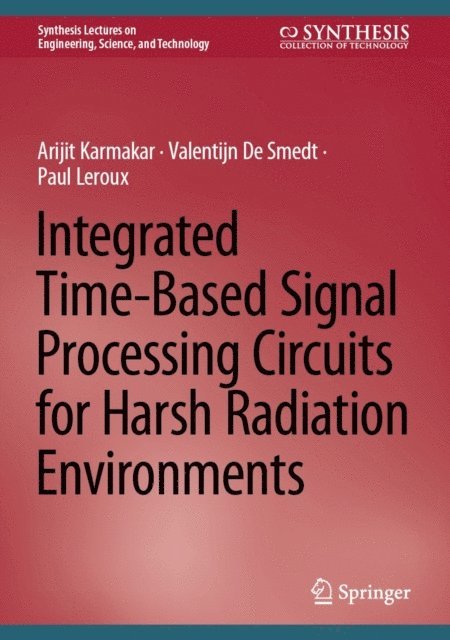 Paul Leroux, Valentijn De Smedt, Arijit Karmakar - Integrated Time-Based Signal Processing Circuits for Harsh Radiation Environments, E-bok